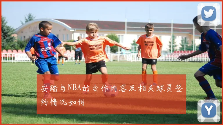 安踏与NBA的合作内容及相关球员签约情况如何