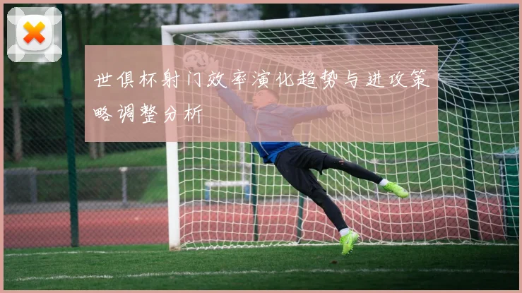 世俱杯射门效率演化趋势与进攻策略调整分析