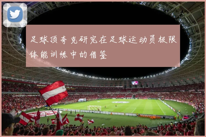 足球顶夸克研究在足球运动员极限体能训练中的借鉴